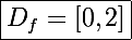\Large\boxed{D_f=[0,2]}